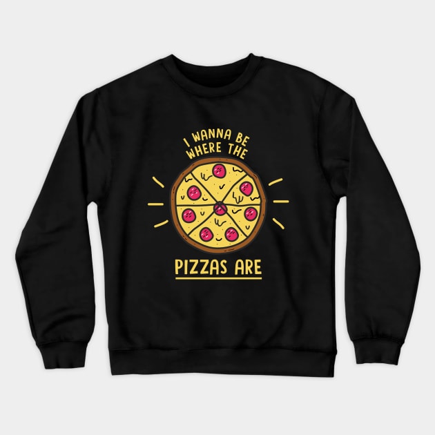 I Wanna Be Where The Pizzas Are Crewneck Sweatshirt by dumbshirts